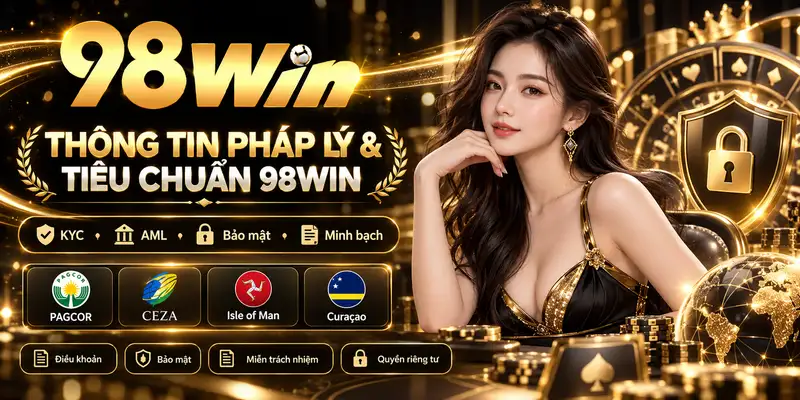 Thông Tin Pháp Lý Và Tiêu Chuẩn Vận Hành 98WIN